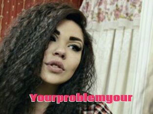 Yourproblemyour